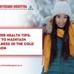 Winter Health Tips: How to Maintain Wellness in the Cold Season